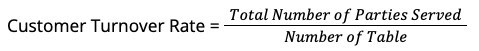 Formula for Customer Turnover Rate: Total Number of Parties Served divided by Number of Tables.